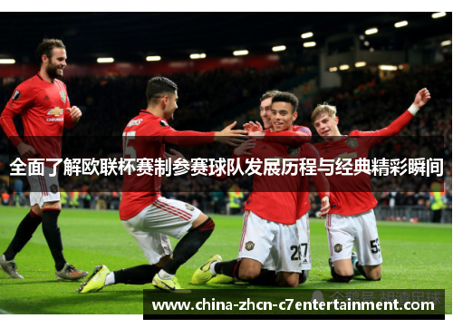 全面了解欧联杯赛制参赛球队发展历程与经典精彩瞬间