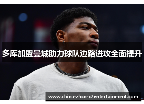 多库加盟曼城助力球队边路进攻全面提升