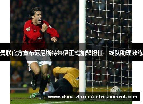 曼联官方宣布范尼斯特鲁伊正式加盟担任一线队助理教练