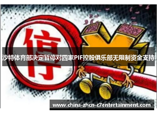 沙特体育部决定暂停对四家PIF控股俱乐部无限制资金支持 沙特体育部决定暂停对四家PIF控股俱乐部无限制资金支持