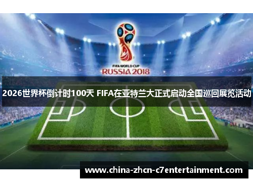 2026世界杯倒计时100天 FIFA在亚特兰大正式启动全国巡回展览活动 2026世界杯倒计时100天 FIFA在亚特兰大正式启动全国巡回展览活动