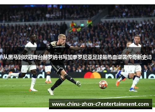 从黑马到欧冠舞台赫罗纳书写加泰罗尼亚足球最热血逆袭传奇新史诗