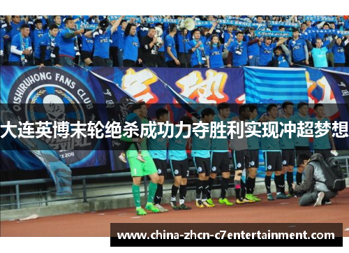 大连英博末轮绝杀成功力夺胜利实现冲超梦想 大连英博末轮绝杀成功力夺胜利实现冲超梦想
