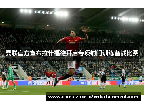曼联官方宣布拉什福德开启专项射门训练备战比赛