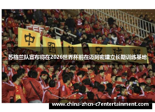 苏格兰队宣布将在2026世界杯前在迈阿密建立长期训练基地