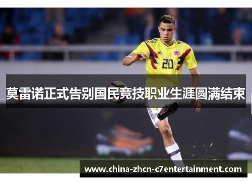 莫雷诺正式告别国民竞技职业生涯圆满结束