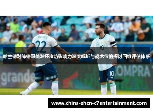 哈兰德对阵德国美洲杯攻防影响力深度解析与战术价值探讨四维评估体系