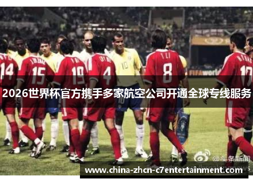 2026世界杯官方携手多家航空公司开通全球专线服务 2026世界杯官方携手多家航空公司开通全球专线服务