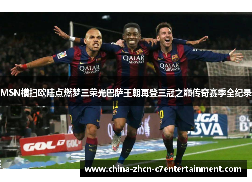 MSN横扫欧陆点燃梦三荣光巴萨王朝再登三冠之巅传奇赛季全纪录