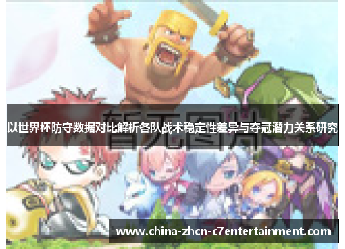 以世界杯防守数据对比解析各队战术稳定性差异与夺冠潜力关系研究 以世界杯防守数据对比解析各队战术稳定性差异与夺冠潜力关系研究